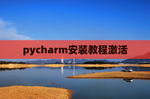 pycharm安装教程激活 pycharm安装教程激活